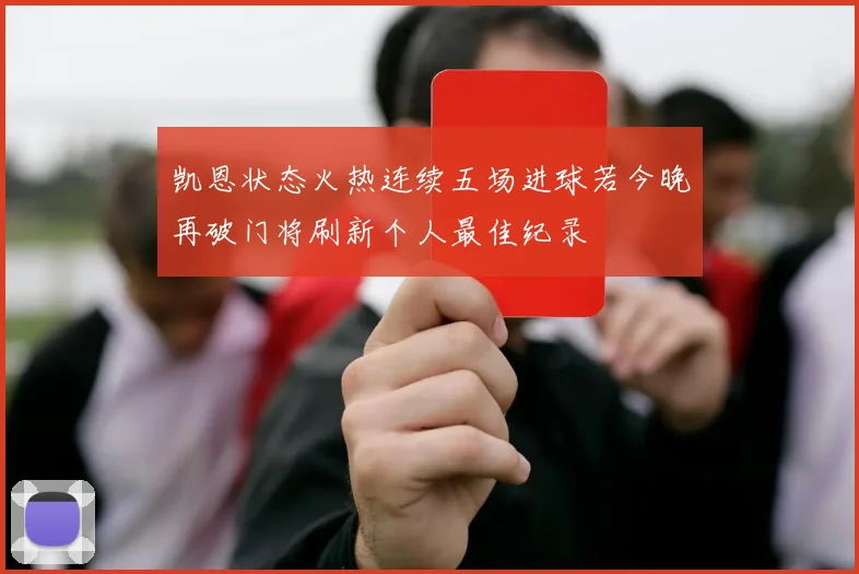 凯恩状态火热连续五场进球若今晚再破门将刷新个人最佳纪录